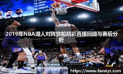 2019年NBA湖人对阵快船精彩直播回顾与赛后分析