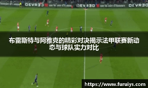 布雷斯特与阿雅克的精彩对决揭示法甲联赛新动态与球队实力对比